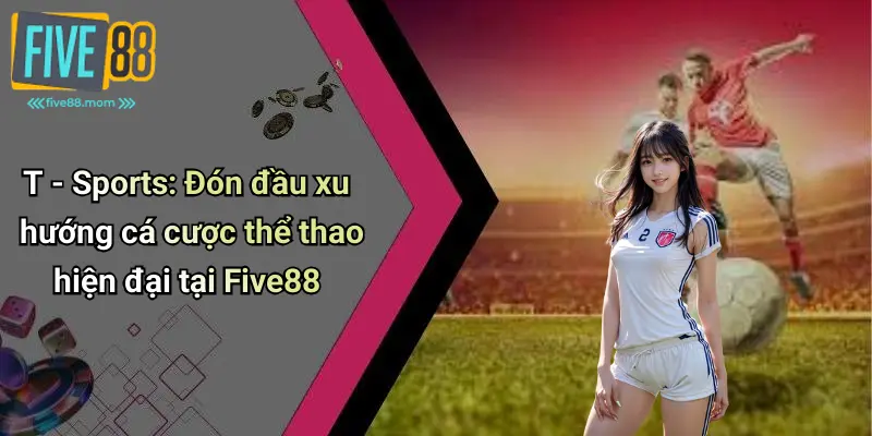 T Sports: Đón Đầu Xu Hướng Cá Cược Thể Thao Hiện Đại